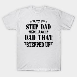 I'm Not The Step Dad I'm Just The Dad That Stepped Up Shirt Funny Father's Day T-Shirt